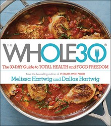 The Whole30: The 30-Day Guide to Total Health and Food Freedom - Dallas Hartwig,Melissa Hartwig