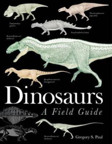 Dinosaurs: A Field Guide - Gregory S. Paul