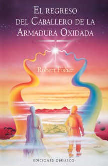 El Regreso del caballero de la armadura oxidada - Robert Fisher