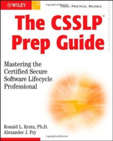 The CSSLP Prep Guide: Mastering the Certified Secure Software Lifecycle Professional - Ronald L. Krutz, Alexander J. Fry