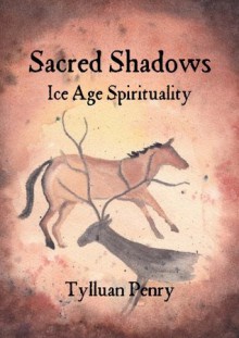 Sacred Shadows - Ice Age Spirituality - Tylluan Penry