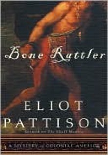 Bone Rattler: A Mystery of Colonial America - Eliot Pattison