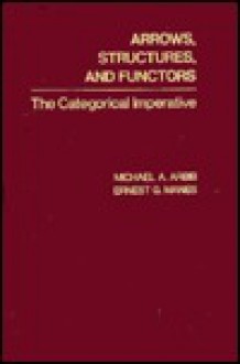 Arrows, Structures & Functors: The Categorical Imperative - Michael A. Arbib