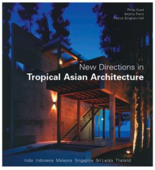 New Directions in Tropical Asian Architecture - Philip Goad, Anoma Pieris, Patrick Bingham-Hall