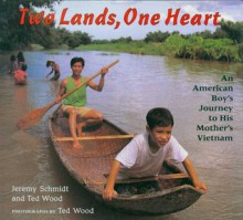 Two Lands, One Heart: An American Boy's Journey to His Mother's Vietnam - Jeremy C. Schmidt, Ted Wood