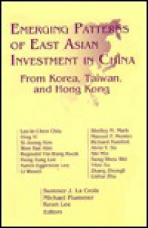 Emerging Patterns of East Asian Investment in China: From Korea, Taiwan, and Hong Kong - Sumner J. La Croix, Keun Lee, Michael Plummer