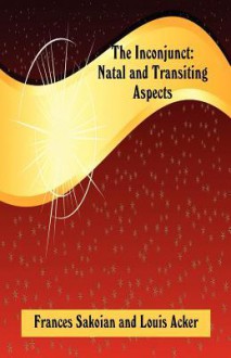 The Inconjunct: Natal and Transiting Aspects - Frances Sakoian, Louis Acker