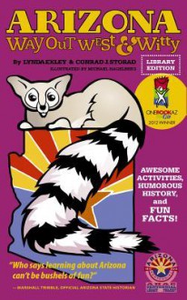 Arizona Way Out West & Witty: Awesome Activities, Humorous History and Fun Facts!: Library Edition - Lynda Exley, Conrad J. Storad, Michael Hagelberg