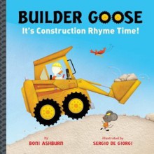 Builder Goose: It's Construction Rhyme Time! - Boni Ashburn, Sergio De Giorgi