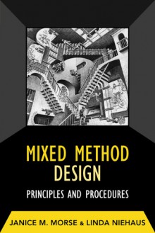 Mixed Method Design: Principles and Procedures - Janice M. Morse, Linda Niehaus