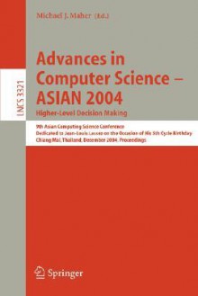 Advances in Computer Science - Asian 2004, Higher Level Decision Making: 9th Asian Computing Science Conference. Dedicated to Jean-Louis Lassez on the Occasion of His 5th Cycle Birthday, Chiang Mai, Thailand, December 8-10, 2004 - Michael J. Maher