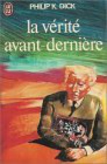 La Vérite avant-dernière - Philip K. Dick