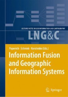 Information Fusion and Geographic Information Systems: Proceedings of the Third International Workshop - Vasily V. Popovich