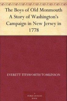 The Boys of Old Monmouth A Story of Washington's Campaign in New Jersey in 1778 - Everett Titsworth Tomlinson