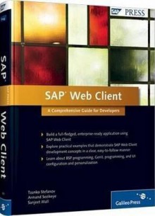 SAP Web Client: A Comprehensive Guide for Developers - Tzanko Stefanov, A. Sezikeye, S. Mall