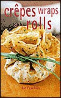 Crepes Wraps and Rolls - Liz Franklin