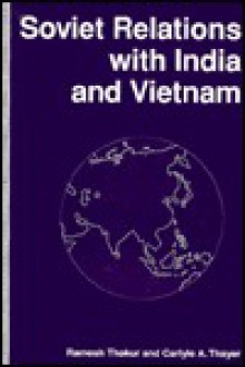 Soviet Relations with India and Vietnam - Ramesh Thakur, Carlyle A. Thayer