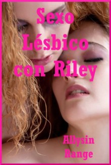 Sexo Lésbico con Riley: Una Historia Erótica (Spanish Edition) - Allysin Range