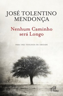 Nenhum Caminho Será Longo - José Tolentino Mendonça