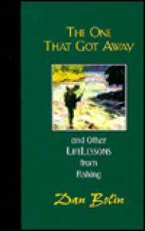 The One That Got Away: And Other Life Lessons from Fishing - Dan Bolin