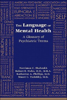 The Language of Mental Health: A Glossary of Psychiatric Terms - Narriman C. Shahrokh, Robert E. Hales, Katharine A. Phillips, Stuart C. Yudofsky