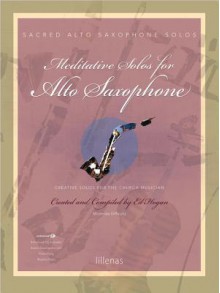 Meditative Solos for Alto Saxophone: Creative Solos for the Church Musician [With CD (Audio)] - Ed Hogan