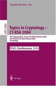 Topics in Cryptology -- CT-RSA 2004: The Cryptographers' Track at the RSA Conference 2004, San Francisco, CA, USA, February 23-27, 2004, Proceedings (Lecture Notes in Computer Science) - Tatsuaki Okamoto