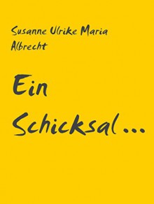 Ein Schicksal ...: ... wie es im Buche steht - Susanne Ulrike Maria Albrecht