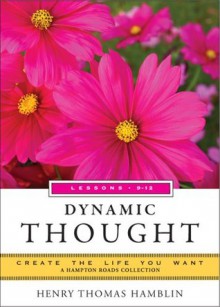 Dynamic Thought, Lessons 9-12: Create the Life You Want, A Hampton Roads Collection - Mina Parker, Henry Thomas Hamblin