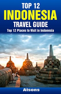 Top 12 Places to Visit in Indonesia - Top 12 Indonesia Travel Guide (Includes Bali, Jakarta, Borobudur, Komodo National Park, Lombok, & More) - Atsons, Indonesia, Travel, Indonesia Travel Guide