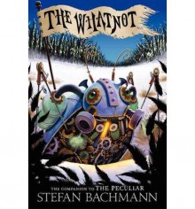 [ { THE WHATNOT } ] by Bachmann, Stefan (AUTHOR) Sep-24-2013 [ Hardcover ] - Stefan Bachmann