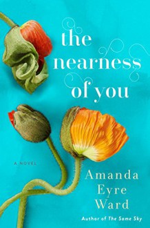 The Nearness of You: A Novel - Amanda Eyre Ward