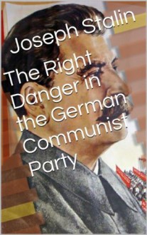 The Right Danger in the German Communist Party - Joseph Stalin