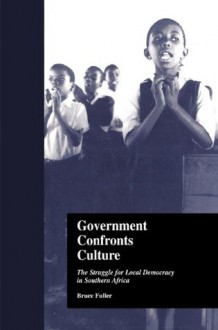 Government Confronts Culture: The Struggle for Local Democracy in Southern Africa (States and Societies) - Bruce Fuller