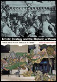 Artistic Strategy and the Rhetoric of Power: Political Uses of Art from Antiquity to Present - David Castriota