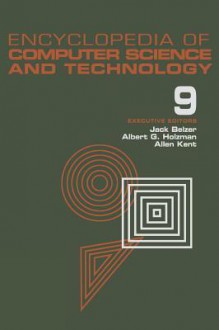 Encyclopedia of Computer Science and Technology, Volume 9: Generative Epistemology of Problem Solving to Laplace and Geometric Transforms - Jack Belzer, Albert G. Holzman, Alan Kent