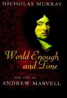 World Enough and Time: The Life of Andrew Marvell - Nicholas Murray, Andrew Marvell