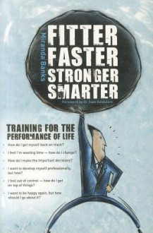 Fitter, Faster, Stronger, Smarter: Training for the Performance of Life - Miranda Banks, Sam Goldstein