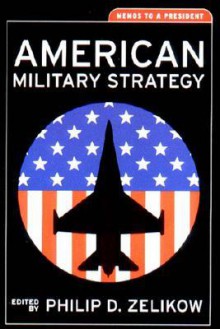 American Military Strategy: Memos to a President - Philip D. Zelikow