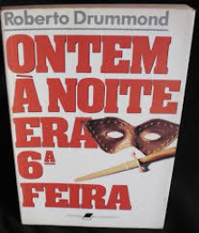 Ontem à noite era 6ª feira - Roberto Drummond