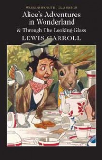 Alice's Adventures in Wonderland & Through the Looking-Glass - Lewis Carroll