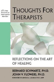 Thoughts for Therapists: Reflections on the Art of Healing - Bernard Schwartz, John V. Flowers