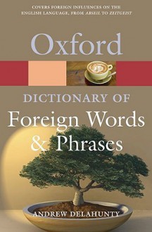 Oxford Dictionary of Foreign Words and Phrases (Oxford Paperback Reference) - Andrew Delahunty