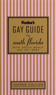 Fodor's Gay Guide to South Florida, 1st Edition: With South Beach and Key West (Fodor's Gay Guide to South Florida) - Andrew Collins