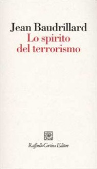 Lo spirito del terrorismo - Jean Baudrillard, Alessandro Serra