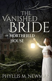 The Vanished Bride of Northfield House - Phyllis M. Newman