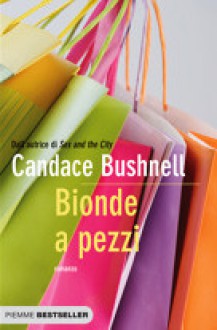 Bionde a pezzi - Candace Bushnell, A. Fregolent