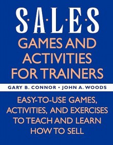 Sales: Games and Activities for Trainers - Gary B. Connor, John A. Woods