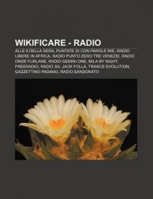 Wikificare - Radio: Alle 8 Della Sera, Puntate Di Con Parole Mie, Radio Libere in Africa, Radio Punto Zero Tre Venezie, Radio Onde Furlane - Source Wikipedia