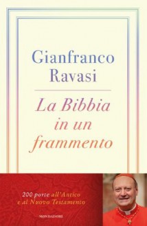 La Bibbia in un frammento: 200 porte all'Antico e al Nuovo Testamento (Italian Edition) - Gianfranco Ravasi